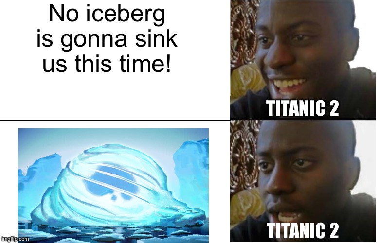 Aangs gonna sink it | No iceberg is gonna sink us this time! TITANIC 2; TITANIC 2 | image tagged in disappointed black guy,avatar the last airbender,titanic | made w/ Imgflip meme maker