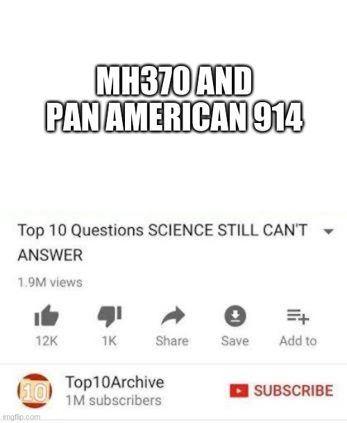 When humanity goes extinct, not even this mystery will be solved | MH370 AND PAN AMERICAN 914 | image tagged in top 10 questions science still can't answer | made w/ Imgflip meme maker