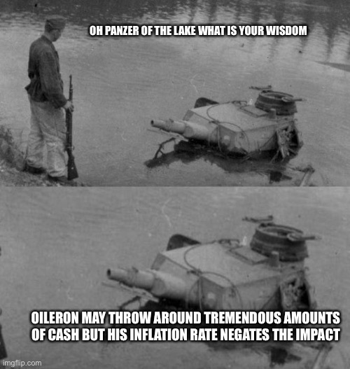 Oileron’s Inflation | OH PANZER OF THE LAKE WHAT IS YOUR WISDOM; OILERON MAY THROW AROUND TREMENDOUS AMOUNTS OF CASH BUT HIS INFLATION RATE NEGATES THE IMPACT | image tagged in oh panzer of the lake | made w/ Imgflip meme maker