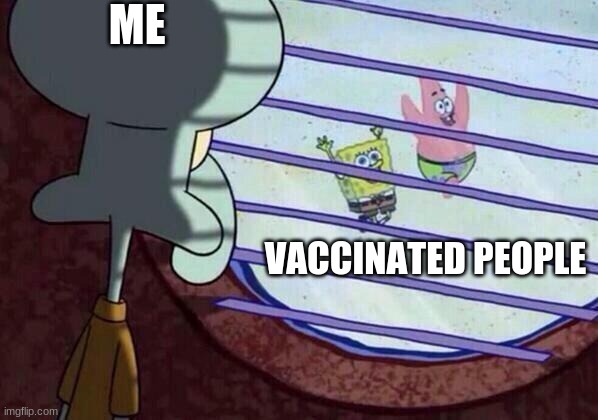 it hurts | ME; VACCINATED PEOPLE | image tagged in squidward window | made w/ Imgflip meme maker