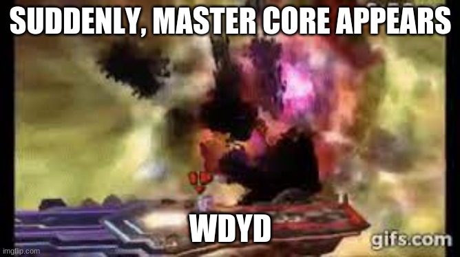 master core | SUDDENLY, MASTER CORE APPEARS; WDYD | image tagged in meme | made w/ Imgflip meme maker