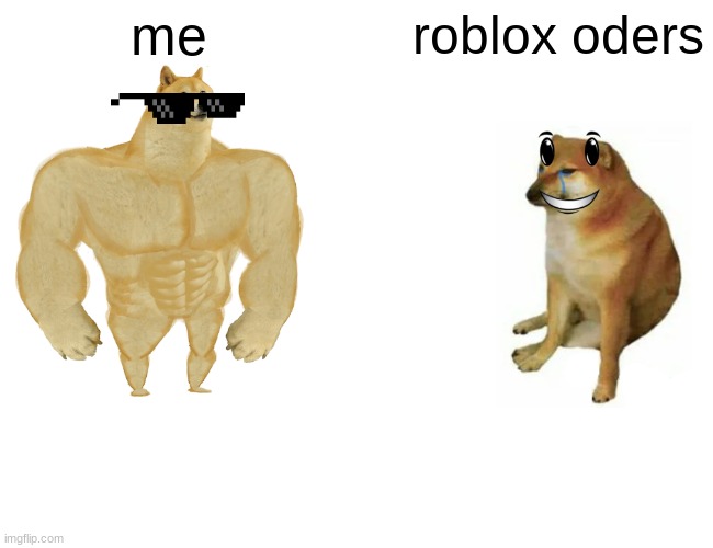 Buff Doge vs. Cheems Meme | me roblox oders | image tagged in memes,buff doge vs cheems | made w/ Imgflip meme maker