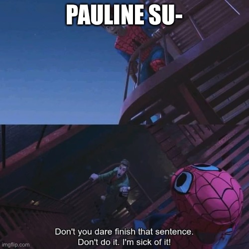 Pauline definitely su- DONT U DARE | PAULINE SU- | image tagged in don't you dare finish that sentence | made w/ Imgflip meme maker