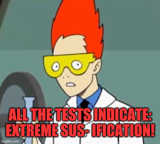 Steve | ALL THE TESTS INDICATE: EXTREME SUS- IFICATION! | image tagged in steve | made w/ Imgflip meme maker