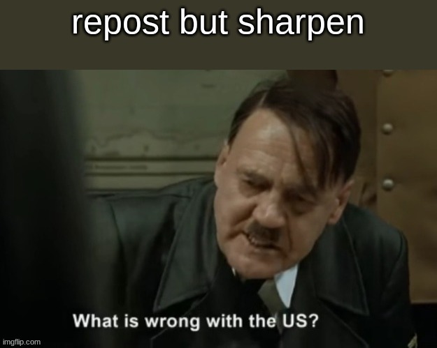 repost but sharpen | made w/ Imgflip meme maker