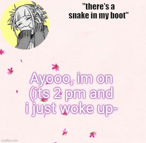 Not that any of you would care, but yk | Ayooo, im on (its 2 pm and i just woke up- | image tagged in ua_worm announcement | made w/ Imgflip meme maker
