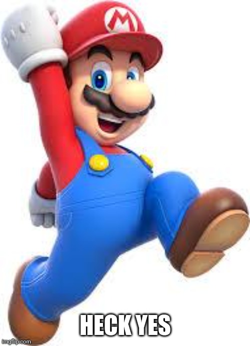 mario | HECK YES | image tagged in mario | made w/ Imgflip meme maker