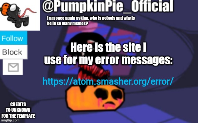 Pumpkin Pie announcement | Here is the site I use for my error messages:; https://atom.smasher.org/error/ | image tagged in pumpkin pie announcement | made w/ Imgflip meme maker