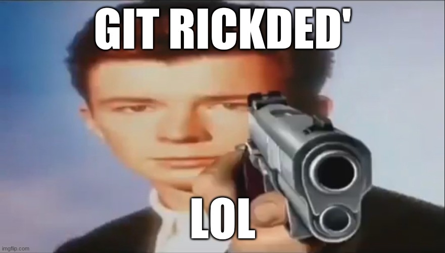 Say Goodbye | GIT RICKDED' LOL | image tagged in say goodbye | made w/ Imgflip meme maker