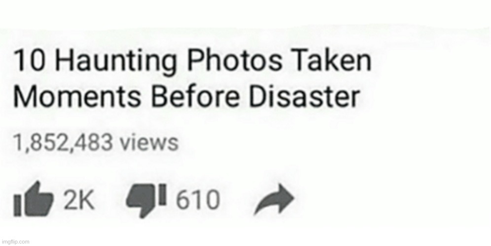ten haunting photos taken moments before disaster | image tagged in ten haunting photos taken moments before disaster | made w/ Imgflip meme maker