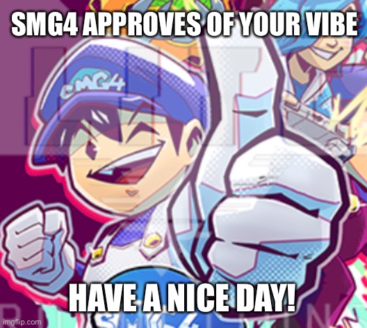 The poster looks NNNNOOOIIICCEE | SMG4 APPROVES OF YOUR VIBE; HAVE A NICE DAY! | image tagged in smg4,vibe | made w/ Imgflip meme maker