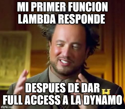AWS Funcion Lambda | MI PRIMER FUNCION LAMBDA RESPONDE; DESPUES DE DAR FULL ACCESS A LA DYNAMO | image tagged in memes,ancient aliens | made w/ Imgflip meme maker