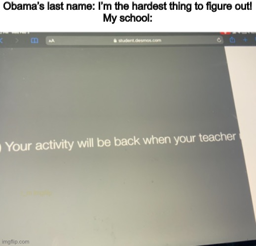 Gee, thanks a lot. | Obama’s last name: I’m the hardest thing to figure out!
My school:; r_m imgflip | image tagged in funny,memes | made w/ Imgflip meme maker