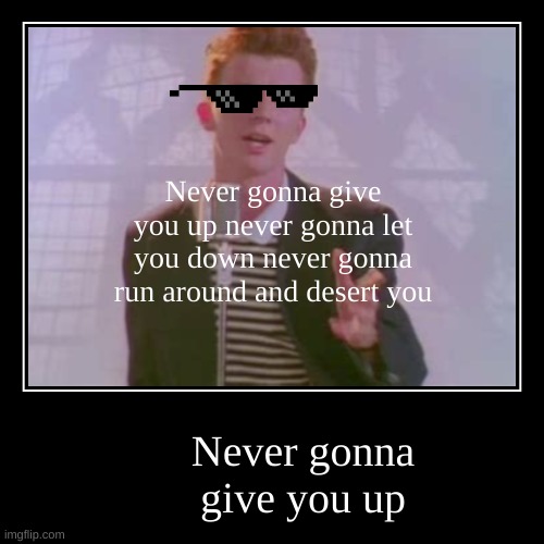 never gonna give you up | image tagged in funny,demotivationals,rickroll | made w/ Imgflip demotivational maker