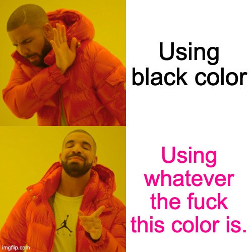 Drake Hotline Bling Meme | Using black color; Using whatever the fuck this color is. | image tagged in memes,drake hotline bling | made w/ Imgflip meme maker