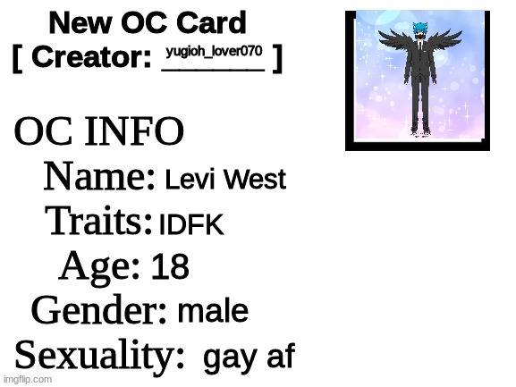 my oc | yugioh_lover070; Levi West; IDFK; 18; male; gay af | image tagged in new oc card id | made w/ Imgflip meme maker