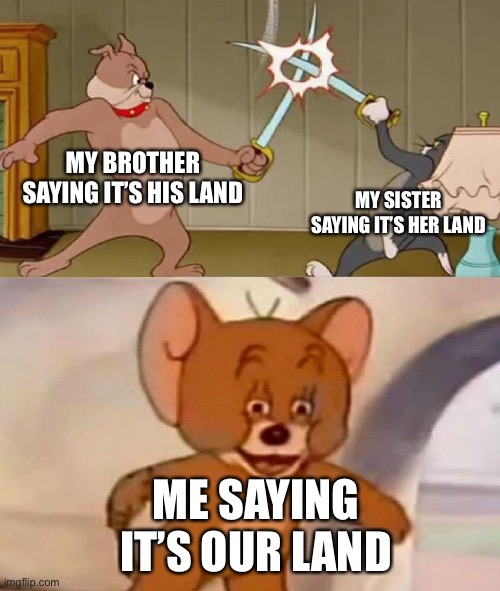 *USSR Anthem intensifies* | MY BROTHER SAYING IT’S HIS LAND; MY SISTER SAYING IT’S HER LAND; ME SAYING IT’S OUR LAND | image tagged in tom and jerry swordfight,memes,communism | made w/ Imgflip meme maker