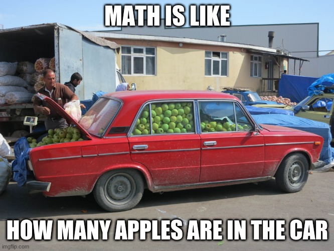 math is like | MATH IS LIKE; HOW MANY APPLES ARE IN THE CAR | image tagged in math,apple,school | made w/ Imgflip meme maker