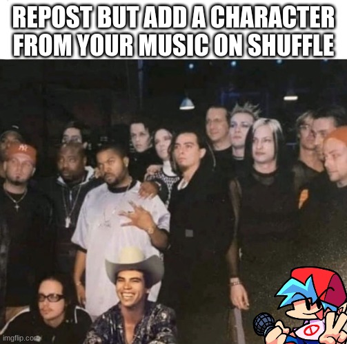 REPOST BUT ADD A CHARACTER FROM YOUR MUSIC ON SHUFFLE | made w/ Imgflip meme maker