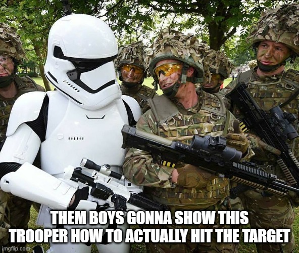 Target Practice | THEM BOYS GONNA SHOW THIS TROOPER HOW TO ACTUALLY HIT THE TARGET | image tagged in star wars trooper soldier | made w/ Imgflip meme maker