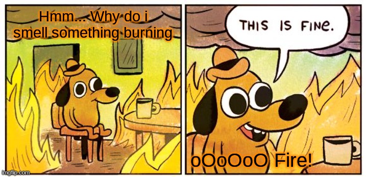 I Smell Something Burning But Nothing Is imgflip.com