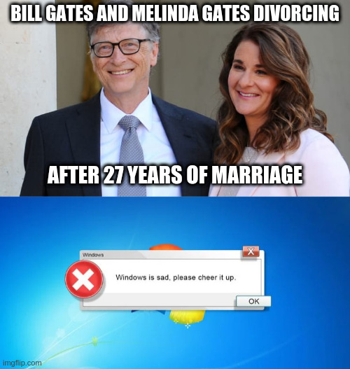 Reboot? | BILL GATES AND MELINDA GATES DIVORCING; AFTER 27 YEARS OF MARRIAGE | image tagged in bill gates,windows,divorce | made w/ Imgflip meme maker