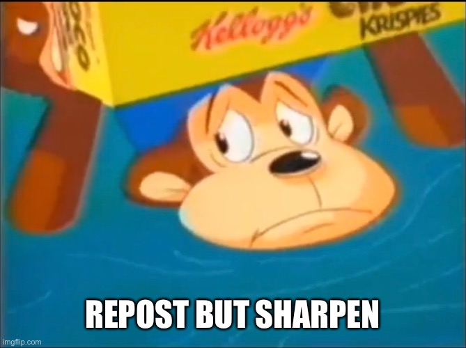 REPOST BUT SHARPEN | made w/ Imgflip meme maker