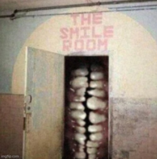 The Smile Room | image tagged in the smile room | made w/ Imgflip meme maker