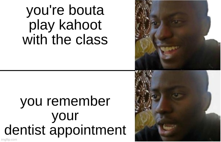 that damn dentist | you're bouta play kahoot with the class; you remember your dentist appointment | image tagged in disappointed black guy | made w/ Imgflip meme maker