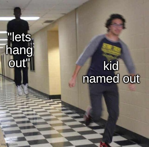 floating boy chasing running boy | "lets hang out"; kid named out | image tagged in floating boy chasing running boy | made w/ Imgflip meme maker