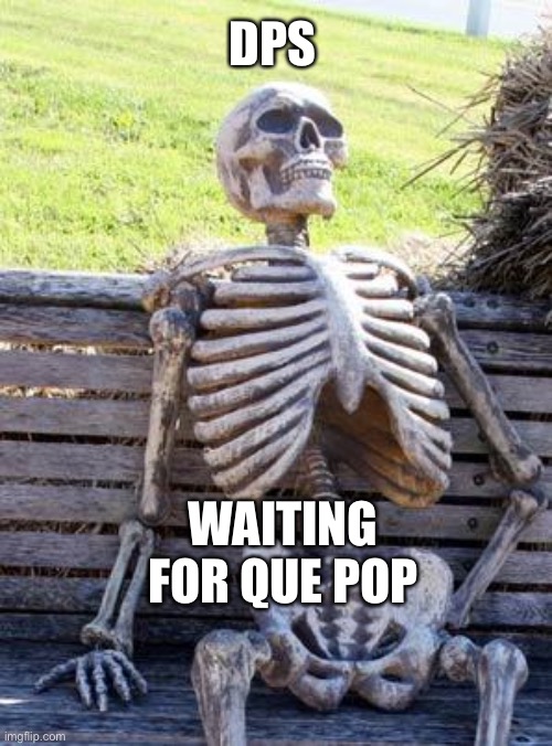 Waiting Skeleton | DPS; WAITING FOR QUE POP | image tagged in memes,waiting skeleton | made w/ Imgflip meme maker