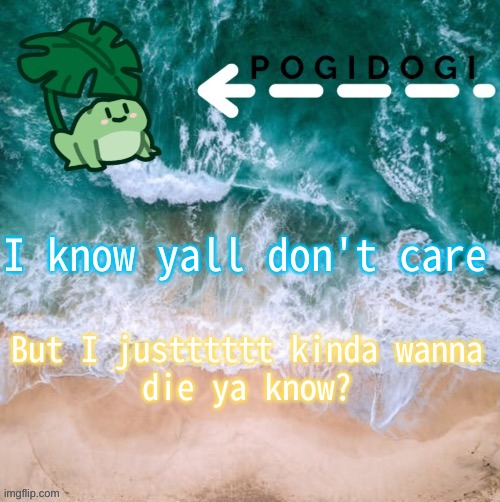I know yall don't care; But I justttttt kinda wanna
die ya know? | made w/ Imgflip meme maker