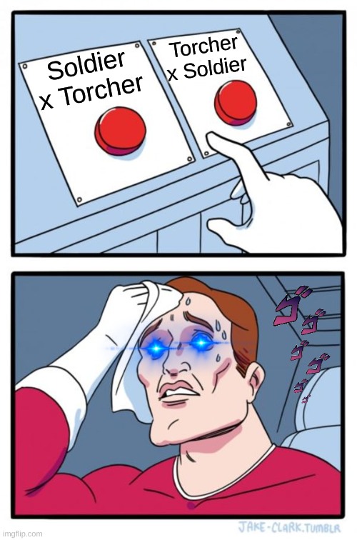 WHICH ONE SOUNDS MORE CANON?!?!?! | Torcher x Soldier; Soldier x Torcher | image tagged in memes,two buttons | made w/ Imgflip meme maker