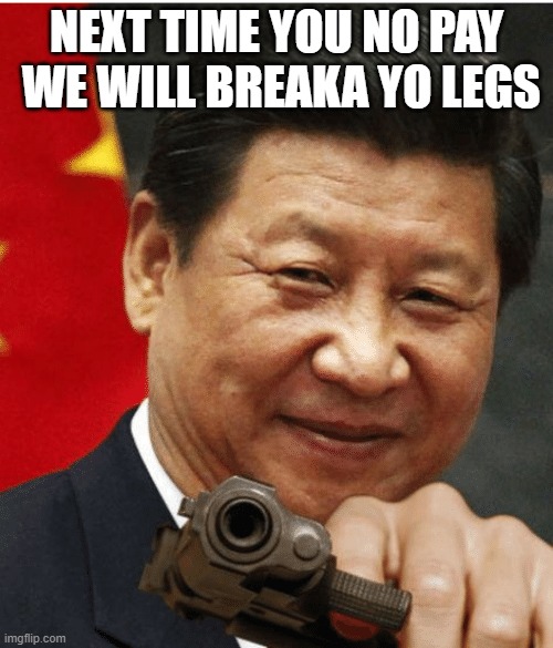 U.S.A. National Debt | NEXT TIME YOU NO PAY  WE WILL BREAKA YO LEGS | image tagged in xi jinping,national debt | made w/ Imgflip meme maker