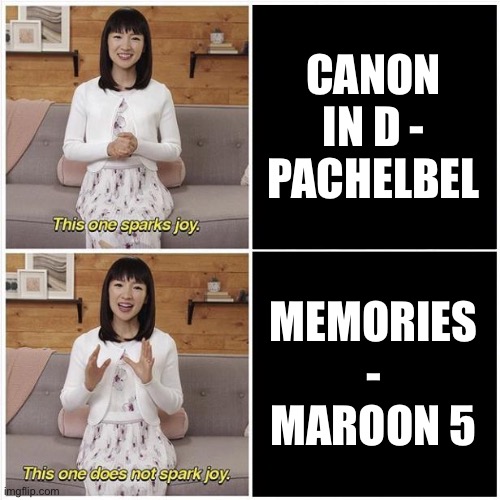 Canon vs Memories | CANON IN D - PACHELBEL; MEMORIES - MAROON 5 | image tagged in marie kondo spark joy,canon,memories,pachelbel,maroon 5,music | made w/ Imgflip meme maker