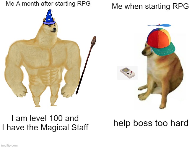 True but at the same time true | Me A month after starting RPG; Me when starting RPG; I am level 100 and I have the Magical Staff; help boss too hard | image tagged in memes,buff doge vs cheems | made w/ Imgflip meme maker
