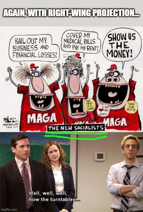*whistles non-chalance* | AGAIN, WITH RIGHT-WING PROJECTION... | image tagged in how the turntables,maga,hypocrisy,socialism,smh,lol | made w/ Imgflip meme maker