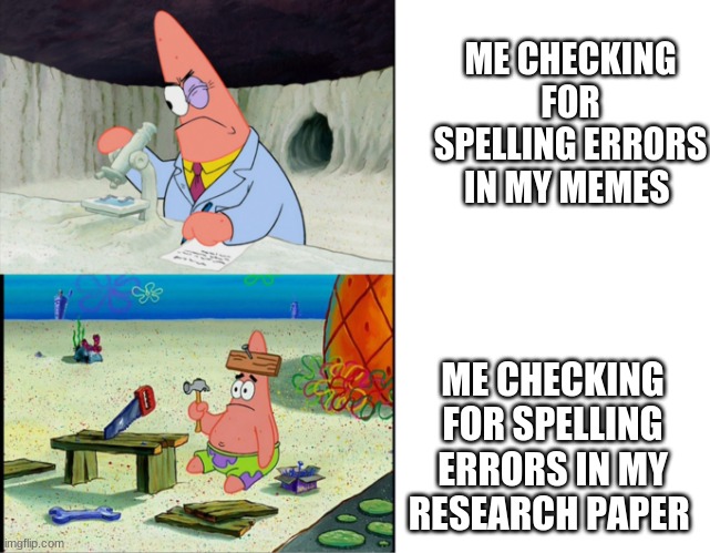 Smart Patrick vs Dumb Patrick |  ME CHECKING FOR SPELLING ERRORS IN MY MEMES; ME CHECKING FOR SPELLING ERRORS IN MY RESEARCH PAPER | image tagged in smart patrick vs dumb patrick | made w/ Imgflip meme maker