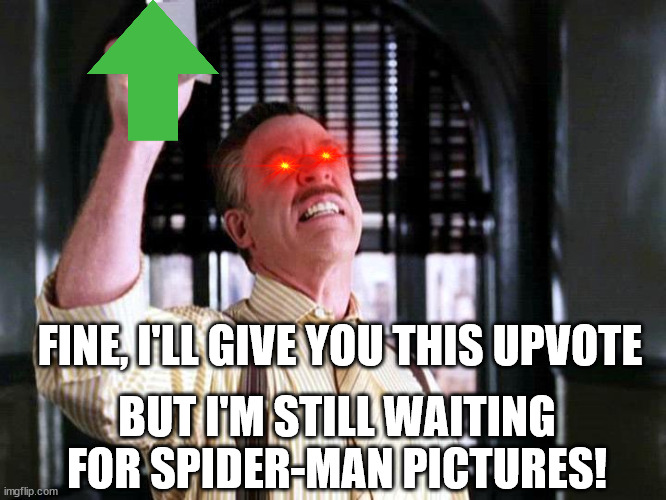 Pictures of Spider-Man | FINE, I'LL GIVE YOU THIS UPVOTE BUT I'M STILL WAITING FOR SPIDER-MAN PICTURES! | image tagged in pictures of spider-man | made w/ Imgflip meme maker