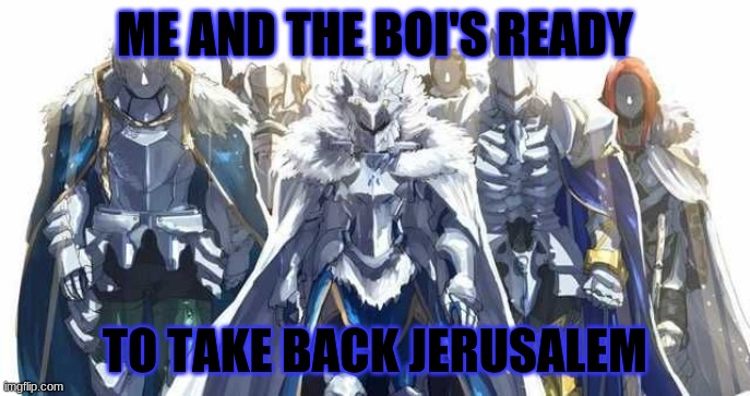 Knights gather | ME AND THE BOI'S READY; TO TAKE BACK JERUSALEM | image tagged in me and the boys week | made w/ Imgflip meme maker