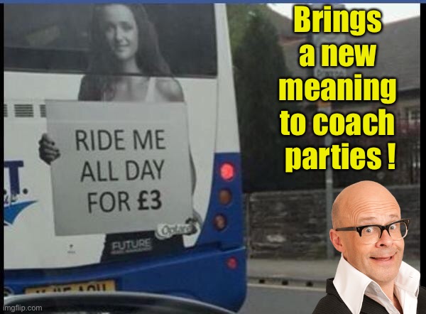 Harry Hill’s funny signs | Brings 
a new 
meaning 
to coach 
parties ! | image tagged in funny signs | made w/ Imgflip meme maker