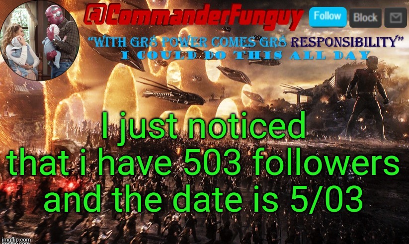 Lol | I just noticed that i have 503 followers
and the date is 5/03 | image tagged in commanderfunguy announcement template | made w/ Imgflip meme maker