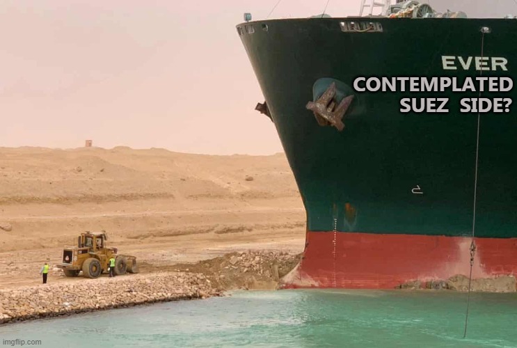 Off Course | CONTEMPLATED; SUEZ  SIDE? | image tagged in suez things,suez canal,ship,shipping,egypt,accident | made w/ Imgflip meme maker