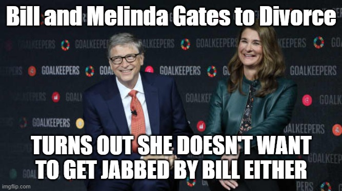 Gates Divorce |  Bill and Melinda Gates to Divorce; TURNS OUT SHE DOESN'T WANT TO GET JABBED BY BILL EITHER | image tagged in antivax,politics,bill gates loves vaccines,funny,vaccines | made w/ Imgflip meme maker