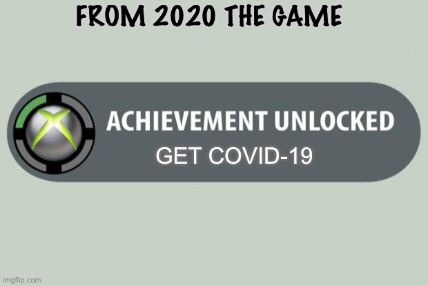 achievement unlocked | FROM 2020 THE GAME; GET COVID-19 | image tagged in achievement unlocked | made w/ Imgflip meme maker