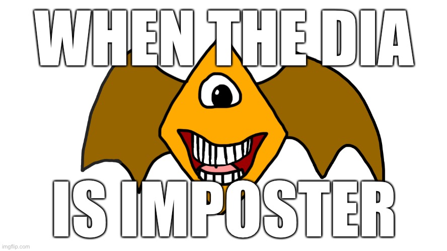 WHEN THE DIA; IS IMPOSTER | made w/ Imgflip meme maker