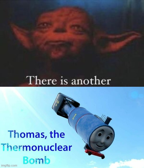 image tagged in yoda there is another,thomas the thermonuclear bomb | made w/ Imgflip meme maker