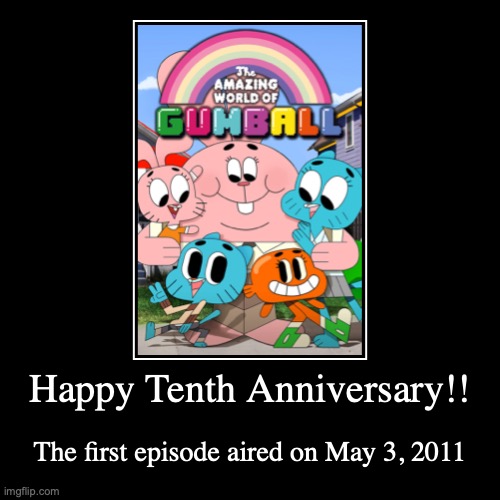 Ten sweet, sweet years... | image tagged in funny,demotivationals,the amazing world of gumball,anniversary | made w/ Imgflip demotivational maker