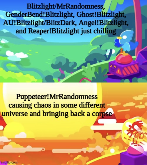 Blitzlight AUs in a nutshell: | Blitzlight/MrRandomness, GenderBend!Blitzlight, Ghost!Blitzlight, AU!Blitzlight/BlitzDark, Angel!Blitzlight, and Reaper!Blitzlight just chilling; Puppeteer!MrRandomness causing chaos in some different universe and bringing back a corpse | image tagged in kurzgesagt explosion,yes | made w/ Imgflip meme maker