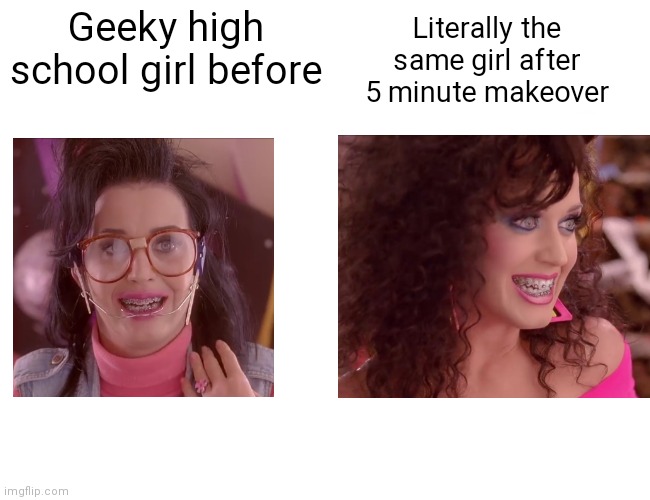 High Schoolers in Movies | Geeky high school girl before; Literally the same girl after 5 minute makeover | image tagged in memes,buff doge vs cheems | made w/ Imgflip meme maker